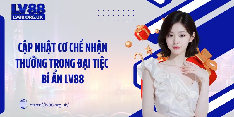 Cập nhật cơ chế nhận thưởng trong đại tiệc bí ẩn LV88