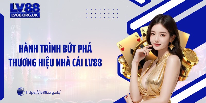 Hành trình bứt phá thương hiệu nhà cái LV88