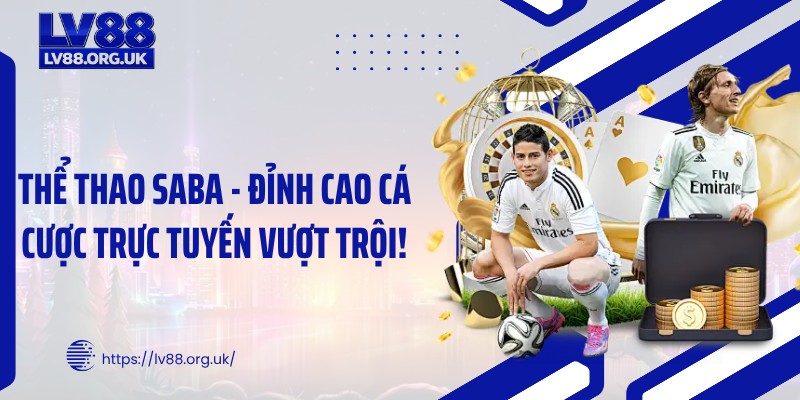 Thể Thao SABA - Đỉnh Cao Cá Cược Trực Tuyến Vượt Trội!